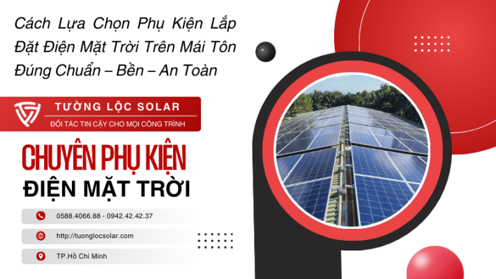 Cách Lựa Chọn Phụ Kiện Lắp Đặt Điện Mặt Trời Trên Mái Tôn