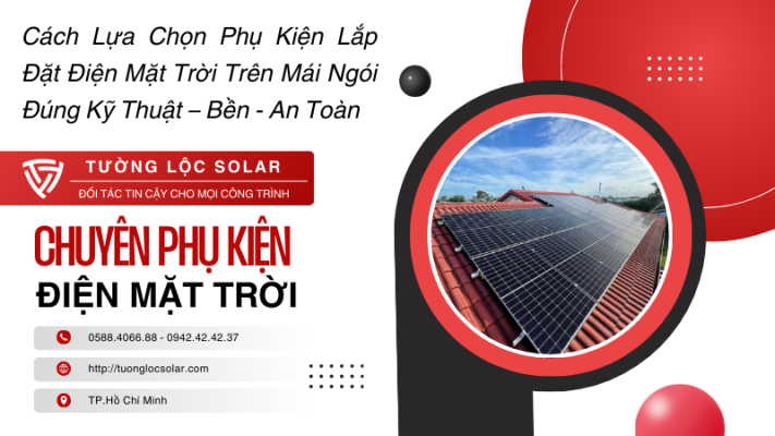 Cách Lựa Chọn Phụ Kiện Lắp Đặt Điện Mặt Trời Trên Mái Ngói