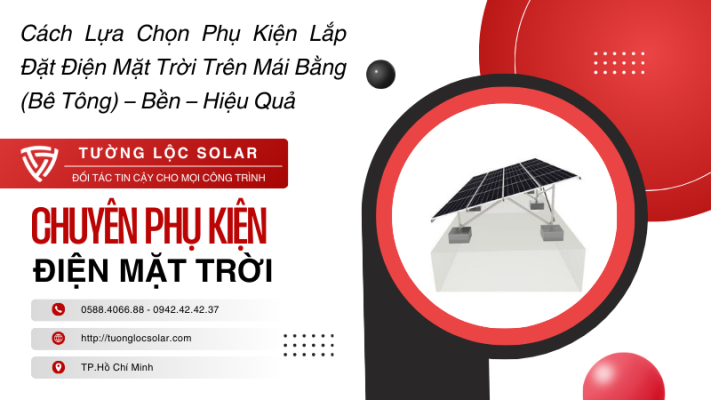 Cách Lựa Chọn Phụ Kiện Lắp Đặt Điện Mặt Trời Trên Mái Bằng (Bê Tông)